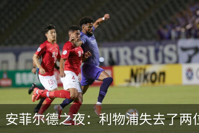 安菲尔德之夜：利物浦失去了两位“战士