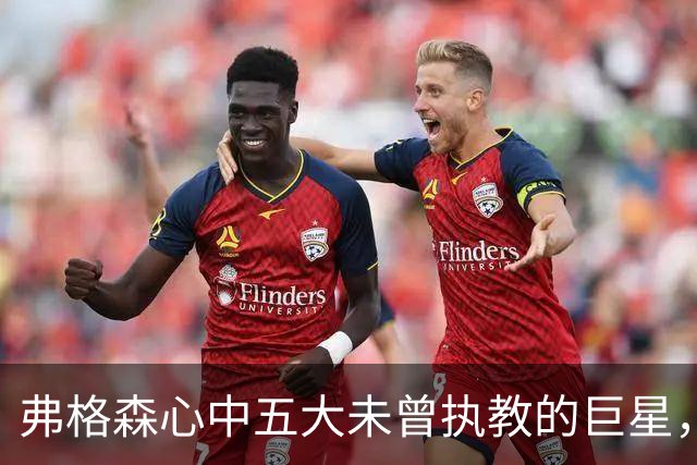 弗格森心中五大未曾执教的巨星，遗憾满满！
